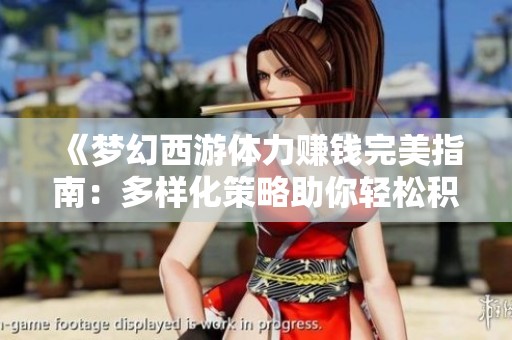 《梦幻西游体力赚钱完美指南：多样化策略助你轻松积累财富》
