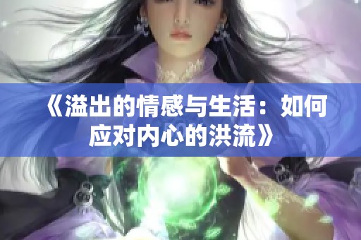 《溢出的情感与生活：如何应对内心的洪流》