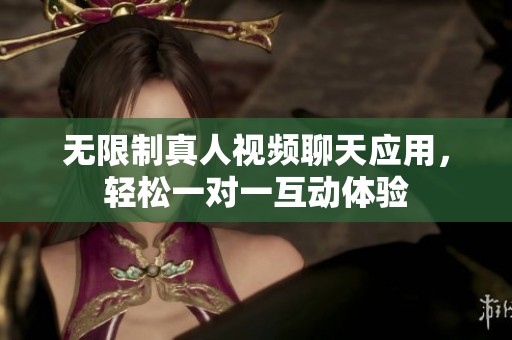 无限制真人视频聊天应用，轻松一对一互动体验