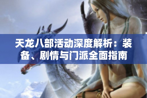 天龙八部活动深度解析：装备、剧情与门派全面指南