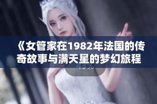 《女管家在1982年法国的传奇故事与满天星的梦幻旅程》