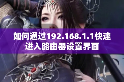 如何通过192.168.1.1快速进入路由器设置界面