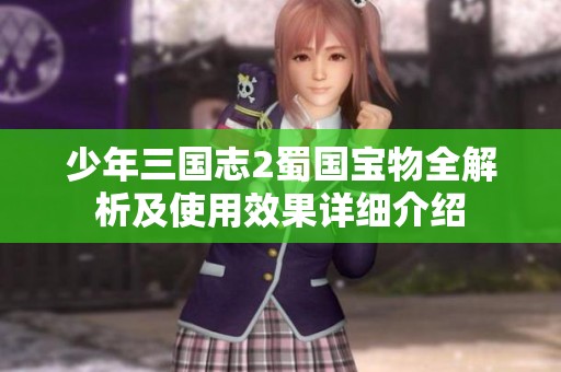 少年三国志2蜀国宝物全解析及使用效果详细介绍