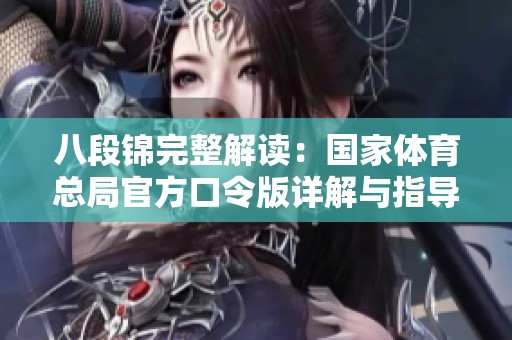 八段锦完整解读：国家体育总局官方口令版详解与指导