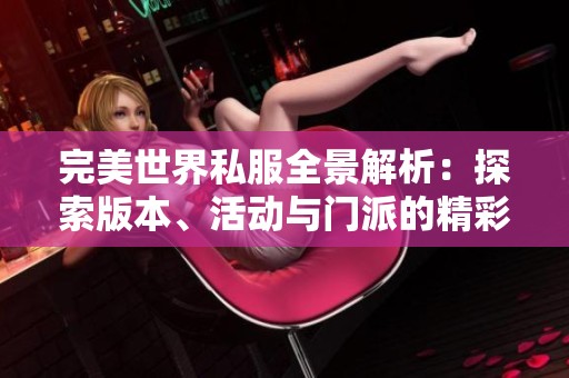 完美世界私服全景解析：探索版本、活动与门派的精彩内容