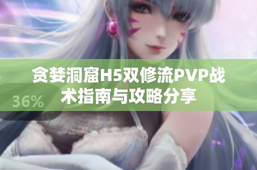 贪婪洞窟H5双修流PVP战术指南与攻略分享