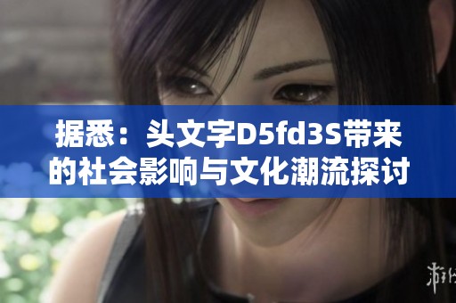 据悉：头文字D5fd3S带来的社会影响与文化潮流探讨