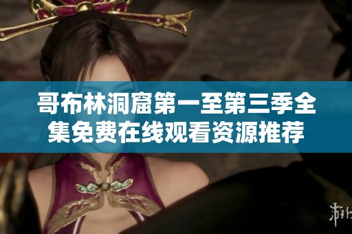 哥布林洞窟第一至第三季全集免费在线观看资源推荐
