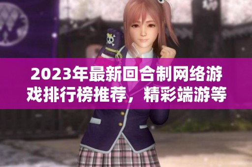 2023年最新回合制网络游戏排行榜推荐，精彩端游等你来探索！
