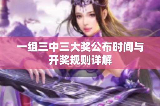 一组三中三大奖公布时间与开奖规则详解