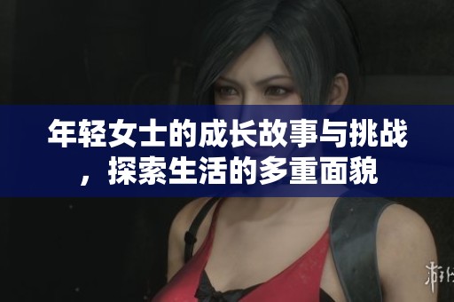 年轻女士的成长故事与挑战，探索生活的多重面貌
