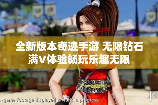 全新版本奇迹手游 无限钻石满V体验畅玩乐趣无限