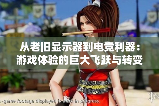 从老旧显示器到电竞利器：游戏体验的巨大飞跃与转变