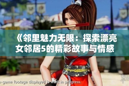 《邻里魅力无限：探索漂亮女邻居5的精彩故事与情感》