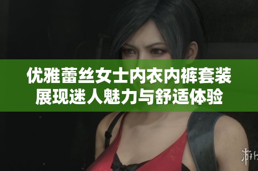 优雅蕾丝女士内衣内裤套装展现迷人魅力与舒适体验