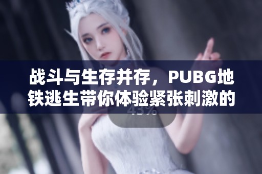 战斗与生存并存，PUBG地铁逃生带你体验紧张刺激的玩法