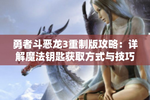 勇者斗恶龙3重制版攻略：详解魔法钥匙获取方式与技巧