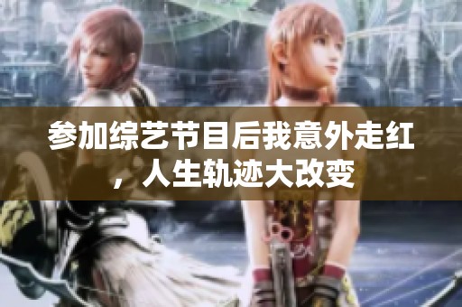 参加综艺节目后我意外走红，人生轨迹大改变