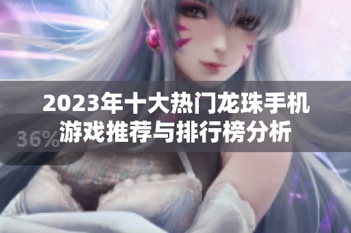 2023年十大热门龙珠手机游戏推荐与排行榜分析