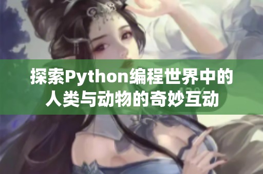 探索Python编程世界中的人类与动物的奇妙互动