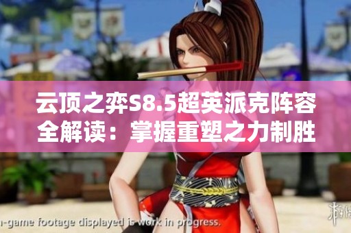 云顶之弈S8.5超英派克阵容全解读：掌握重塑之力制胜技巧