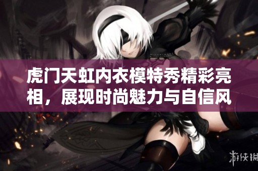 虎门天虹内衣模特秀精彩亮相，展现时尚魅力与自信风采