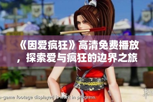 《因爱疯狂》高清免费播放，探索爱与疯狂的边界之旅