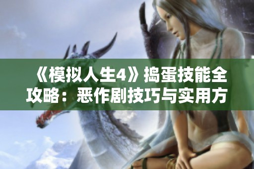 《模拟人生4》捣蛋技能全攻略：恶作剧技巧与实用方法详解