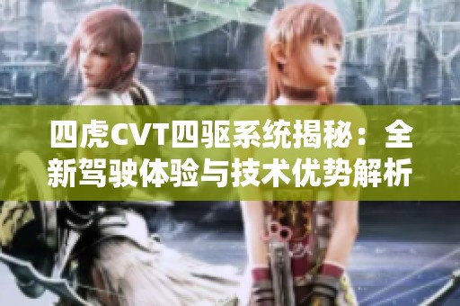 四虎CVT四驱系统揭秘：全新驾驶体验与技术优势解析
