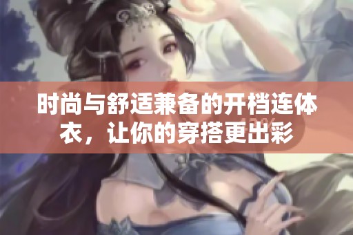 时尚与舒适兼备的开档连体衣，让你的穿搭更出彩