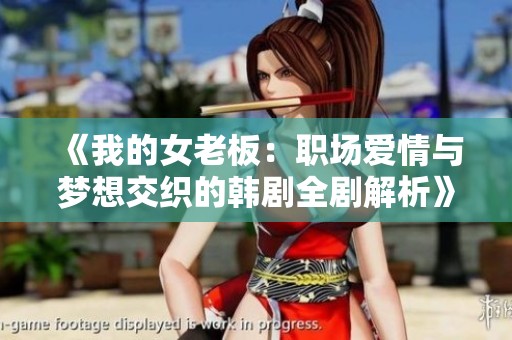 《我的女老板：职场爱情与梦想交织的韩剧全剧解析》