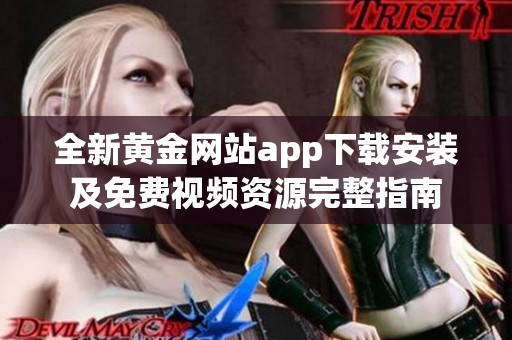 全新黄金网站app下载安装及免费视频资源完整指南
