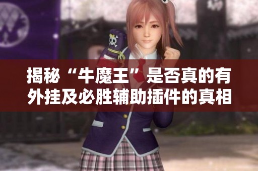 揭秘“牛魔王”是否真的有外挂及必胜辅助插件的真相分析