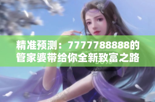 精准预测：7777788888的管家婆带给你全新致富之路