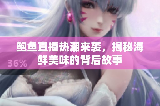 鲍鱼直播热潮来袭，揭秘海鲜美味的背后故事