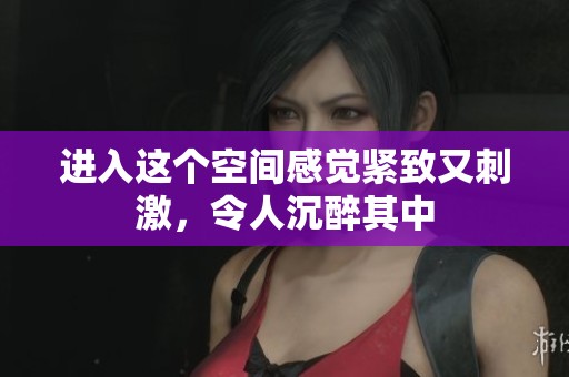 进入这个空间感觉紧致又刺激，令人沉醉其中