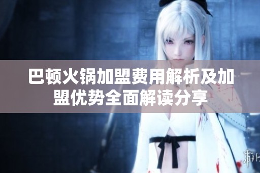 巴顿火锅加盟费用解析及加盟优势全面解读分享