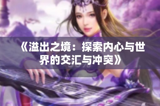 《溢出之境：探索内心与世界的交汇与冲突》
