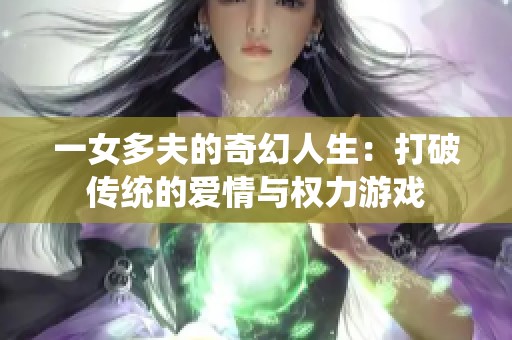 一女多夫的奇幻人生：打破传统的爱情与权力游戏