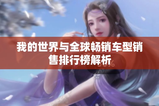 我的世界与全球畅销车型销售排行榜解析