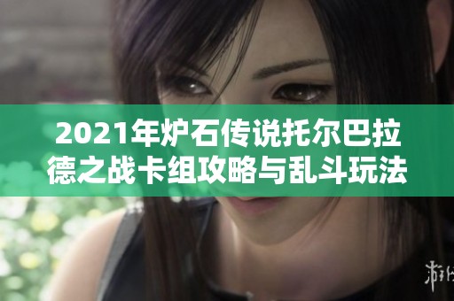 2021年炉石传说托尔巴拉德之战卡组攻略与乱斗玩法解析