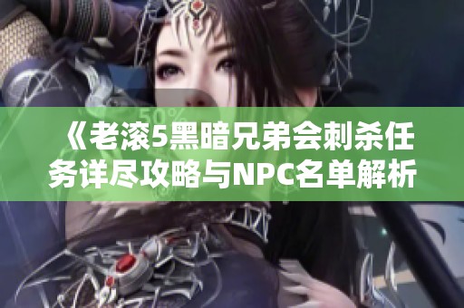 《老滚5黑暗兄弟会刺杀任务详尽攻略与NPC名单解析》