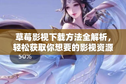 草莓影视下载方法全解析，轻松获取你想要的影视资源