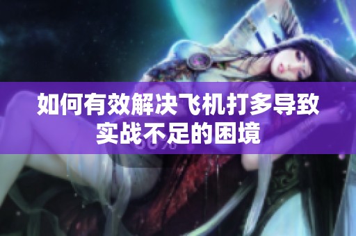 如何有效解决飞机打多导致实战不足的困境