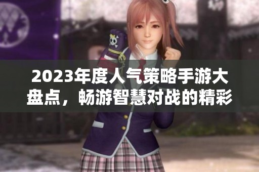 2023年度人气策略手游大盘点，畅游智慧对战的精彩世界
