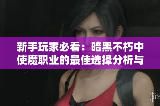新手玩家必看：暗黑不朽中使魔职业的最佳选择分析与推荐