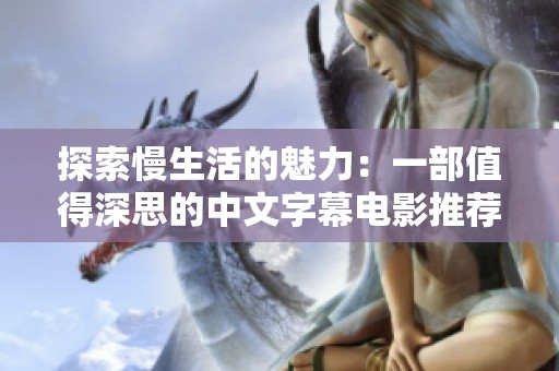 探索慢生活的魅力：一部值得深思的中文字幕电影推荐