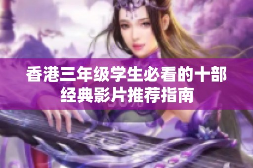 香港三年级学生必看的十部经典影片推荐指南