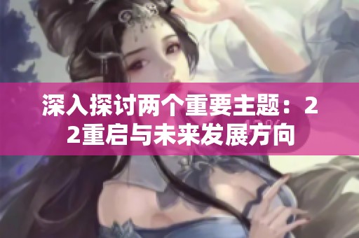 深入探讨两个重要主题：22重启与未来发展方向