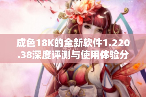 成色18K的全新软件1.220.38深度评测与使用体验分享
